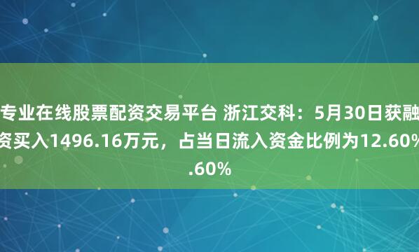 专业在线股票配资交易平台 浙江交科：5月30日获融资买入1496.16万元，占当日流入资金比例为12.60%